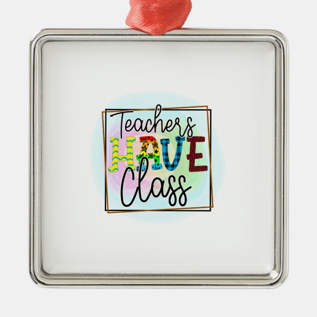 Teachers Have Class Metal Ornament (Front)