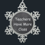 Teachers Have More Class Chalkboard Design Gift Snowflake Pewter Christmas Ornament<br><div class="desc">Teachers Have More Class Teacher Chalkboard Design Teacher Gift Idea Christmas Tree Ornament</div>