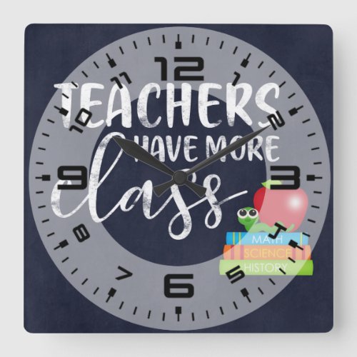 Teachers have more class square wall clock