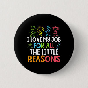 Teachers I Love My Job For All The Little Reasons Button