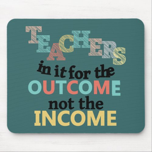Teachers In It For The Outcome Mouse Pad