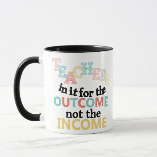 Teachers In It For The Outcome Mug