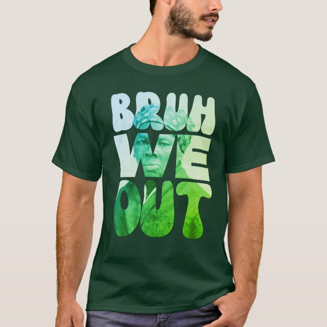 Teachers Juneteenth Harriet Tubman BRUH WE OUT T-Shirt (Front)