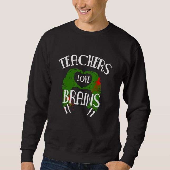 Teachers Love Brains Zombie Sweatshirt (Front)