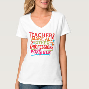 TEACHERS MAKE ALL OTHER PROFESSIONS POSSIBLE. T-Shirt
