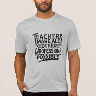 TEACHERS MAKE ALL OTHER PROFESSIONS POSSIBLE. T-Shirt