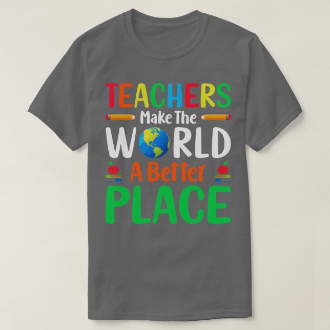 Teachers make the world a better place T-Shirt (Design Front)