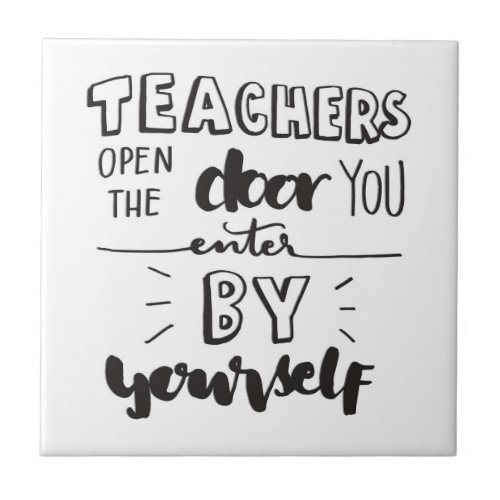 Teachers Open The Door You Enter By Yourself Ceramic Tile