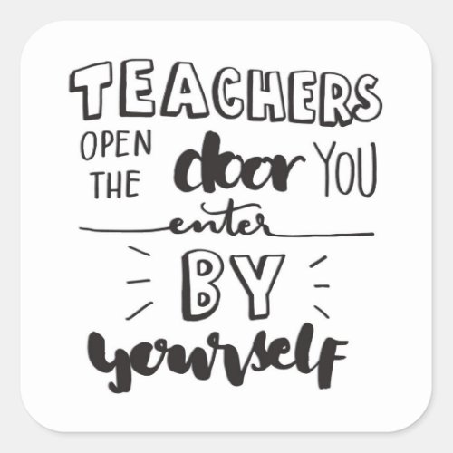 Teachers Open The Door You Enter By Yourself Square Sticker