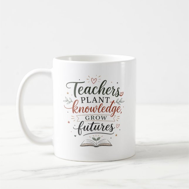 Teachers Plant Knowledge Grow Futures Quote Coffee Mug (Left)