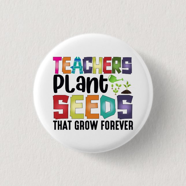 Teachers Plant Seeds That Grow Forever Button (Front)