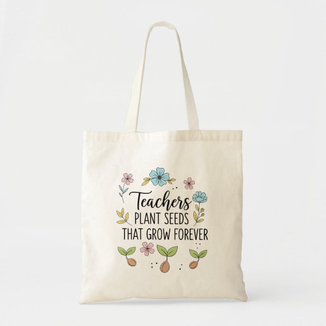 Teachers Plant Seeds That Grow Forever Floral Tote Bag (Front)