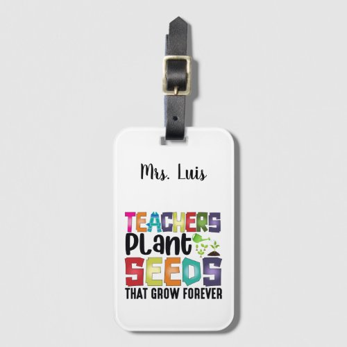 Teachers Plant Seeds That Grow Forever Luggage Tag