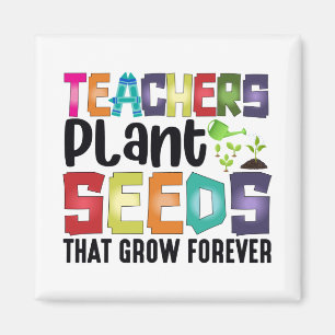 Teachers Plant Seeds That Grow Forever Magnet