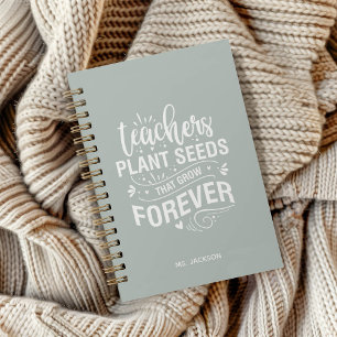 Teachers Plant Seeds That Grow Forever Notebook