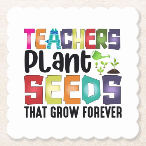 Teachers Plant Seeds That Grow Forever Paper Coaster