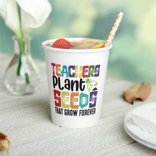 Teachers Plant Seeds That Grow Forever Paper Cups