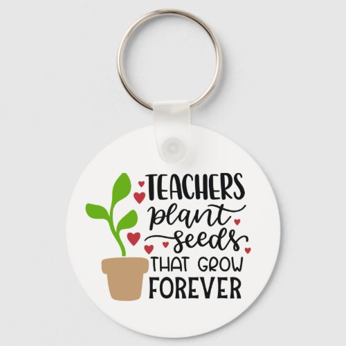 Teachers Plant Seeds That Grow Forever Personalize Keychain