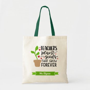 Teachers Plant Seeds That Grow Forever Personalize Tote Bag by CallaChic at Zazzle