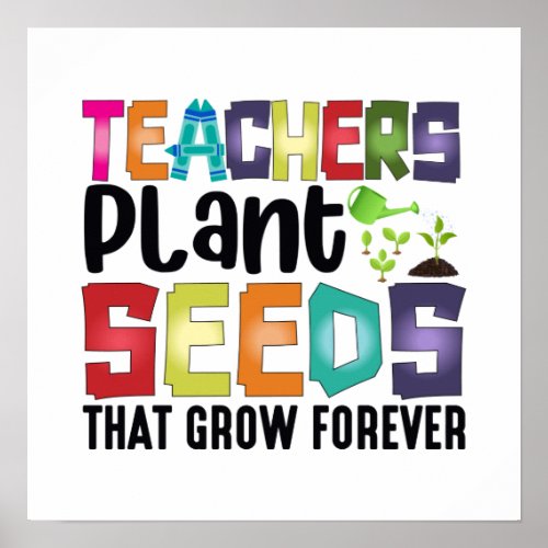 Teachers Plant Seeds That Grow Forever Poster