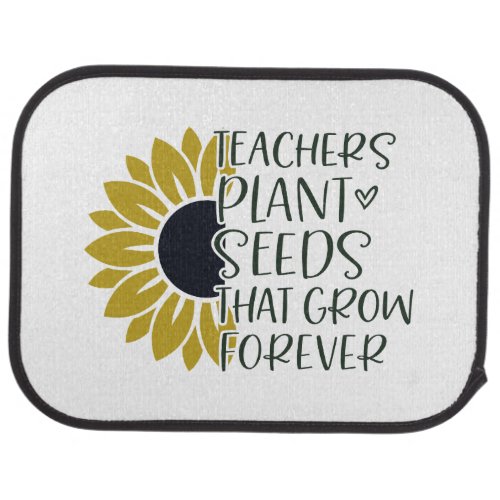 Teachers Plant Seeds That Grow Forever Quote  Car Floor Mat