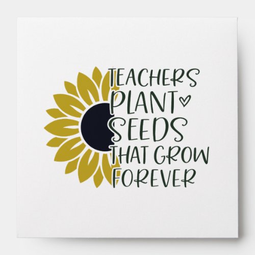 Teachers Plant Seeds That Grow Forever Quote  Envelope