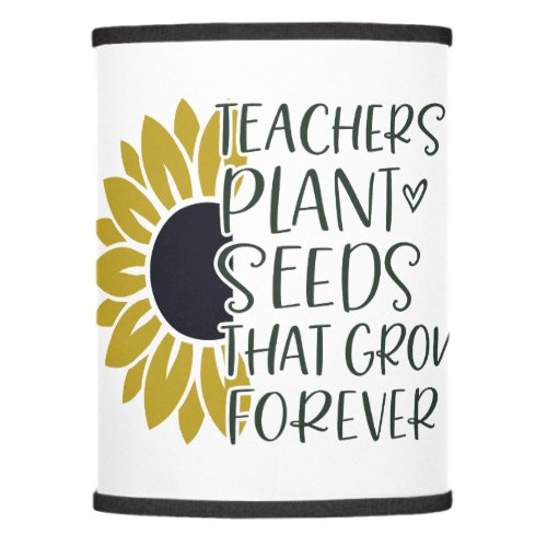 Teachers Plant Seeds That Grow Forever Quote  Lamp Shade