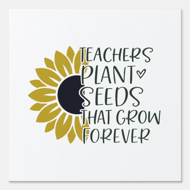 Teachers Plant Seeds That Grow Forever Quote  Sign (Front)