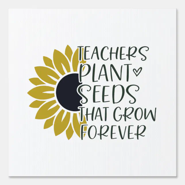 Teachers Plant Seeds That Grow Forever Quote Sign | Zazzle