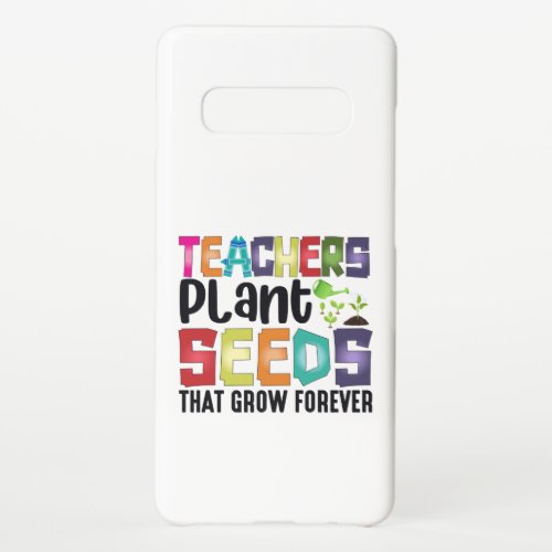 Teachers Plant Seeds That Grow Forever Samsung Galaxy S10 Case