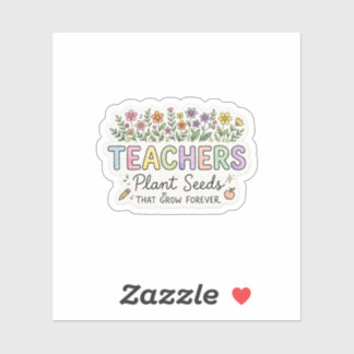 Teachers Plant Seeds That Grow Forever Sticker