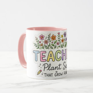 Teachers Plant Seeds That Grow Forever Sticker Mug