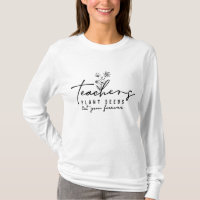 Teachers Plant Seeds That Grow Forever T-Shirt