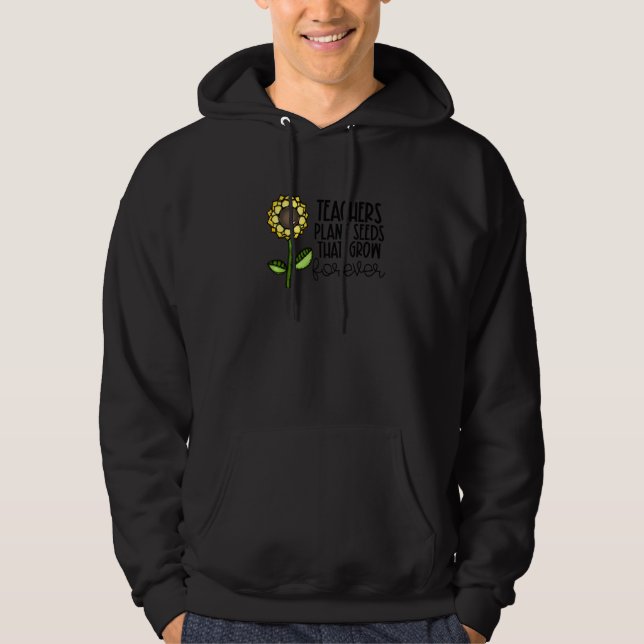 Teachers Plant Seeds That Grow Forever Teacher App Hoodie (Front)