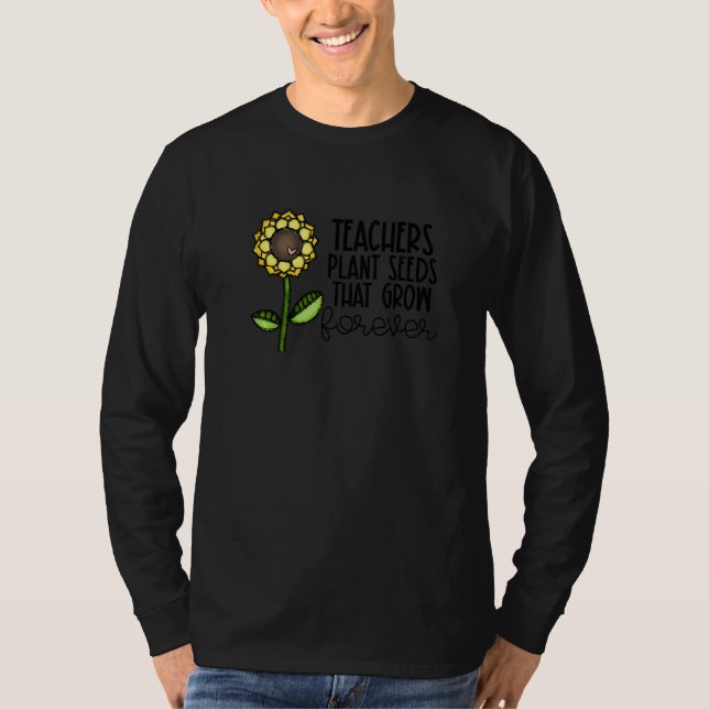 Teachers Plant Seeds That Grow Forever Teacher App T-Shirt (Front)