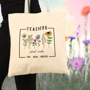 Teachers Plant Seeds That Grow Forever Wildflowers Tote Bag