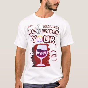 Teachers Remember Your Wine Tee
