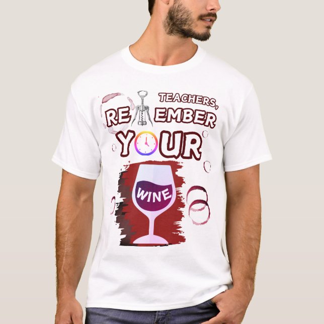 Teachers Remember Your Wine Tee (Front)