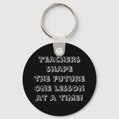 Teachers shape the future one lesson at a time keychain