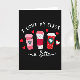 Teachers Valentine Day I Love My Cl A Latte Coffee Card