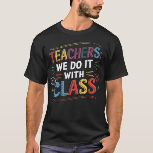 Teachers We Do It With Class T-Shirt