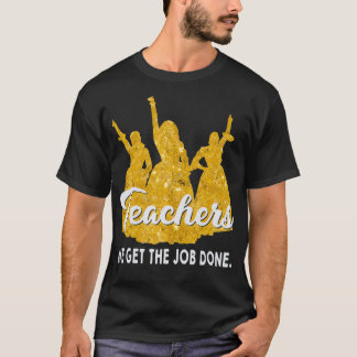 Teachers We Get The Job Done Teacher Lover  T-Shirt
