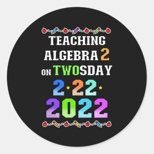 Teaching Algebra 2 on Twosday Tuesday 2222022 Classic Round Sticker