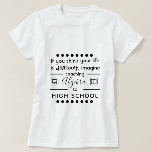 Teaching Algebra to High School Teacher T_Shirt