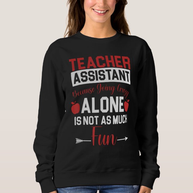 Teaching Assistant Teacher s Aide Paraprofessional Sweatshirt (Front)