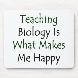Teaching Biology Is What Makes Me Happy Mouse Pad
