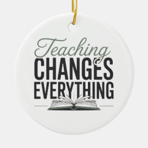 Teaching Changes Everything Inspirational Teacher Ceramic Ornament