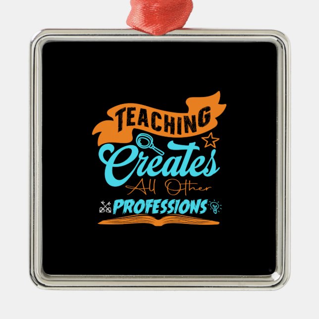 Teaching Creates All Other Professions Metal Ornament (Front)