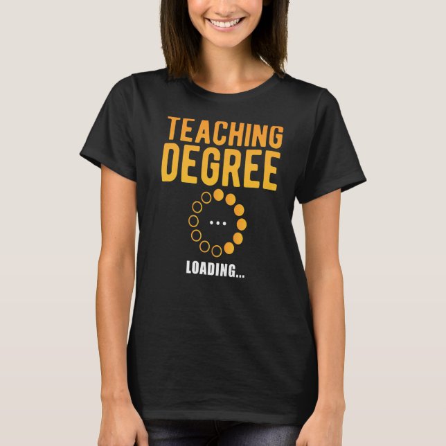Teaching Degree Loading School Studying Student   T-Shirt (Front)