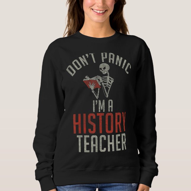 Teaching History Dont Panic Im A History Teacher 1 Sweatshirt (Front)